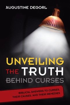 Unveiling the Truth Behind Curses: Biblical Answers to Curses, Their Causes, and Their Remedies - Degorl, Augustine