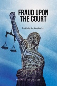 Fraud Upon the Court: Reclaiming the Law, Joyfully - Maxwell, Mary