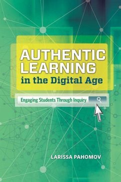 Authentic Learning in the Digital Age: Engaging Students Through Inquiry - Pahomov, Larissa
