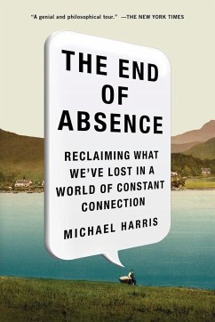 The End of Absence: Reclaiming What We've Lost in a World of Constant Connection - Harris, Michael John