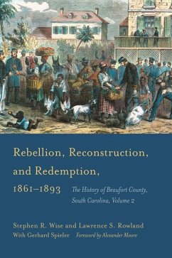 Rebellion, Reconstruction, and Redemption, 1861-1893: The History of Beaufort County, South Carolina - Wise, Stephen R.; Rowland, Lawrence S.
