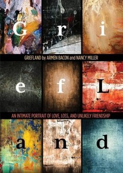 Griefland: An Intimate Portrait of Love, Loss, and Unlikely Friendship - Bacon, Armen; Miller, Nancy