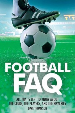 Football FAQ: All That's Left to Know about the Clubs, the Players and the Rivalries - Thompson, Dave