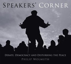 Speakers Cornered: Debate, Democracy and Disturbing the Peace at London's Speakers' Corner - Wolmuth, Philip