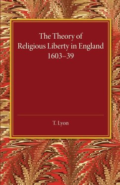 The Theory of Religious Liberty in England 1603-39 - Lyon, T.