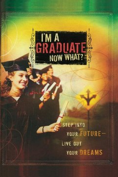 I'm a Graduate Now What?: Step Into Your Future-Live Out Your Dreams
