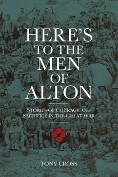 Here's to the Men of Alton: Stories of Courage and Sacrifice in the Great War - Cross, Tony
