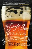 The Craft Beer Revolution: How a Band of Microbrewers Is Transforming the World's Favorite Drink