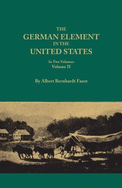 German Element in the United States, with Special Reference to Its Political, Moral, Social, and Educational Influence. in Two Volumes. Volume II, Inc - Faust, Albert Bernhardt