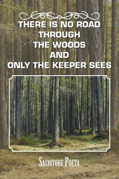 There Is No Road Through the Woods and Only the Keeper Sees - Poeta, Salvatore