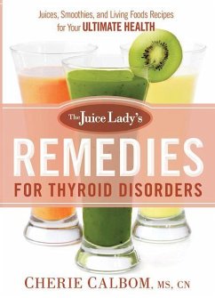 The Juice Lady's Remedies for Thyroid Disorders: Juices, Smoothies, and Living Foods Recipes for Your Ultimate Health - Calbom Cn, Cherie