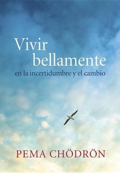 Vivir Bellamente (Living Beautifully): En La Incertidumbre Y El Cambio - Chodron, Pema