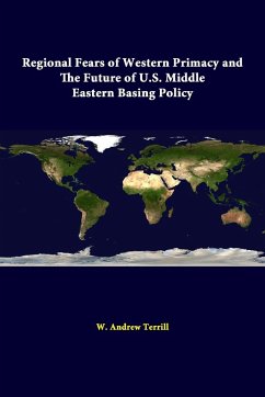 Regional Fears Of Western Primacy And The Future Of U.S. Middle Eastern Basing Policy - Terrill, W. Andrew; Institute, Strategic Studies