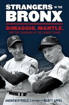 Strangers in the Bronx: Dimaggio, Mantle, and the Changing of the Yankee Guard - O'Toole, Andrew
