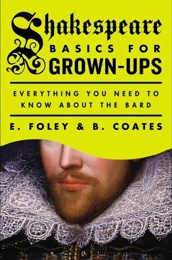 Shakespeare Basics for Grown-Ups: Everything You Need to Know about the Bard - Foley, E.; Coates, B.