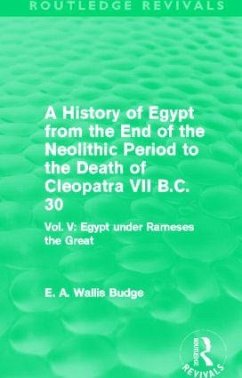 A History of Egypt from the End of the Neolithic Period to the Death of Cleopatra VII B.C. 30 (Routledge Revivals) - Budge, E A