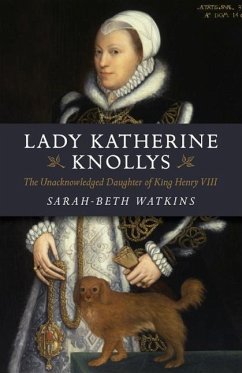 Lady Katherine Knollys: The Unacknowledged Daughter of King Henry VIII - Watkins, Sarahâ beth