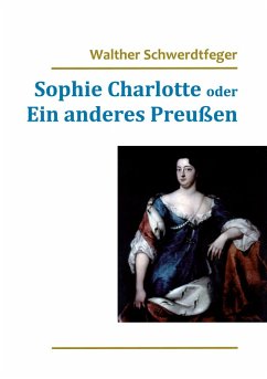 Sophie Charlotte oder Ein anderes Preußen (eBook, ePUB) - Schwerdtfeger, Walther