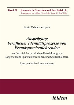 Ausprägung beruflicher Identitätsprozesse von Fremdsprachenlehrenden am Beispiel der beruflichen Entwicklung von (angehenden) Spanischlehrerinnen und Spanischlehrern (eBook, ePUB) - Valadez_Vazquez, Beate