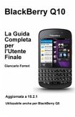 BlackBerry Q10 - La Guida Completa per l'Utente Finale (eBook, ePUB)