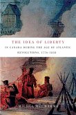Idea of Liberty in Canada during the Age of Atlantic Revolutions, 1776-1838 (eBook, ePUB) Idea of Liberty in Canada during the Age of Atlantic Revolutions, 1776-1838 (eBook, ePUB)