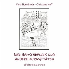 Der Hamsterfuchs und andere Kuriositäten - elf skurrile Märchen (eBook, ePUB) Der Hamsterfuchs und andere Kuriositäten - elf skurrile Märchen (eBook, ePUB)