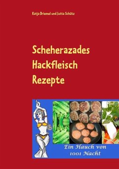 Scheherazades Hackfleisch Rezepte (eBook, ePUB) - Driemel, Katja; Schütz, Jutta