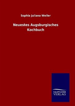 Neuestes Augsburgisches Kochbuch - Weiler, Sophia Juliana