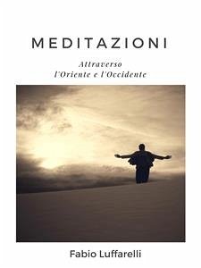 MEDITAZIONI, attraverso l'Oriente e l'Occidente (eBook, ePUB) - Luffarelli, Fabio