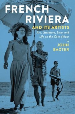 French Riviera and Its Artists: Art, Literature, Love, and Life on the Cote D'Azur - Baxter, John