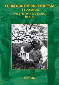 From Northern Rhodesia to Zambia. Recollections of a DO/DC 1962-73 - Bond, Mick