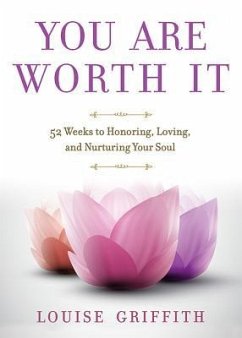 You Are Worth It: 52 Weeks to Honoring, Loving, and Nurturing Your Soul - Griffith, Louise