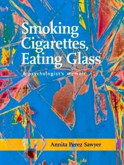 Smoking Cigarettes, Eating Glass: A Psychologist's Memoir - Sawyer, Annita Perez