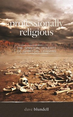 Professionally Religious: The Spiritual Poverty of Spiritual Leaders - Blundell, Dave