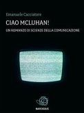 Ciao McLuhan! Un romanzo di Scienze della comunicazione (eBook, PDF)