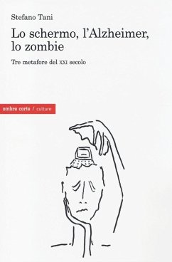 Lo schermo, l'Alzheimer, lo Zombie. Tre metafore del XXI secolo - Tani, Stefano