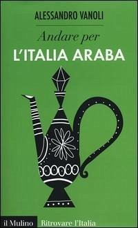 Andare per l'Italia araba - Vanoli, Alessandro