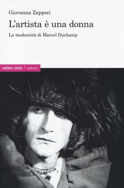 L' artista è una donna. La modernità di Marcel Duchamp - Zapperi, Giovanna