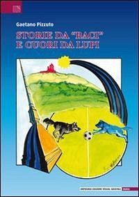 Cover Storie da «baci» e cuori da lupi. Leggendaria e poetica avventura del gruppo sportivo Valerio Bacigalupo narrata dai «ragazzi neroazzurri»