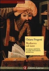 Medioevo sul naso. Occhiali, bottoni e altre invenzioni medievali - Frugoni, Chiara Medioevo sul naso. Occhiali, bottoni e altre invenzioni medievali - Frugoni, Chiara