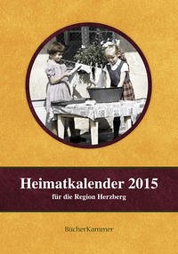 Heimatkalender 2015 für die Region Herzberg - Kultur- und Heimatverein Herzberg (Elster) e.V. (Hrsg)