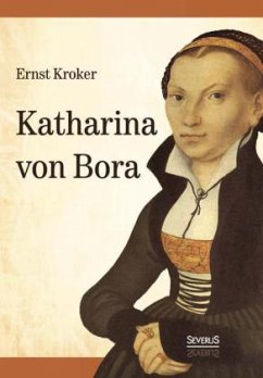 Katharina von Bora - Martin Luthers Frau - Kroker, Ernst