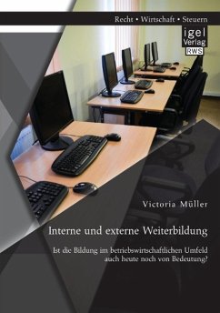 Interne und externe Weiterbildung: Ist die Bildung im betriebswirtschaftlichen Umfeld auch heute noch von Bedeutung? - Müller, Victoria