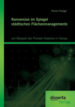 Konversion im Spiegel städtischen Flächenmanagements: am Beispiel der Pioneer Kaserne in Hanau - Prediger, Nicole