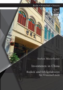 Investieren in China: Risiken und Erfolgsfaktoren für Unternehmen - Maierhofer, Stefan