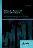 Rettung der Medienvielfalt durch das Kartellrecht? Die Pressefusionskontrolle auf dem Prüfstand