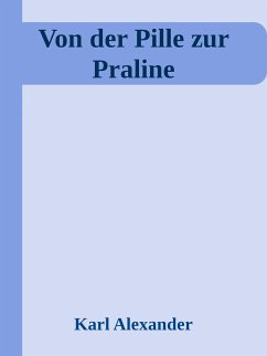 Von der Pille zur Praline (eBook, ePUB) - Alexander, Karl