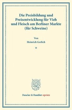 Die Preisbildung und Preisentwicklung für Vieh und Fleisch am Berliner Markte (für Schweine). - Gerlich, Heinrich