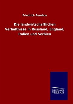 Die landwirtschaftlichen Verhältnisse in Russland, England, Italien und Serbien - Aereboe, Friedrich