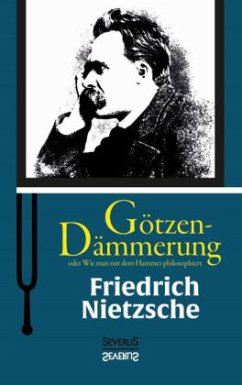 Götzen-Dämmerung oder Wie man mit dem Hammer philosophiert - Nietzsche, Friedrich